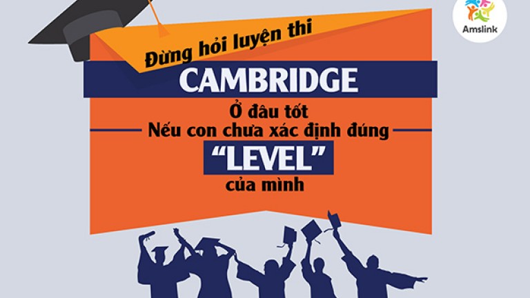 ĐỪNG HỎI LUYỆN THI CAMBRIDGE Ở ĐÂU TỐT NẾU CON CHƯA XÁC ĐỊNH ĐÚNG LEVEL CỦA MÌNH!